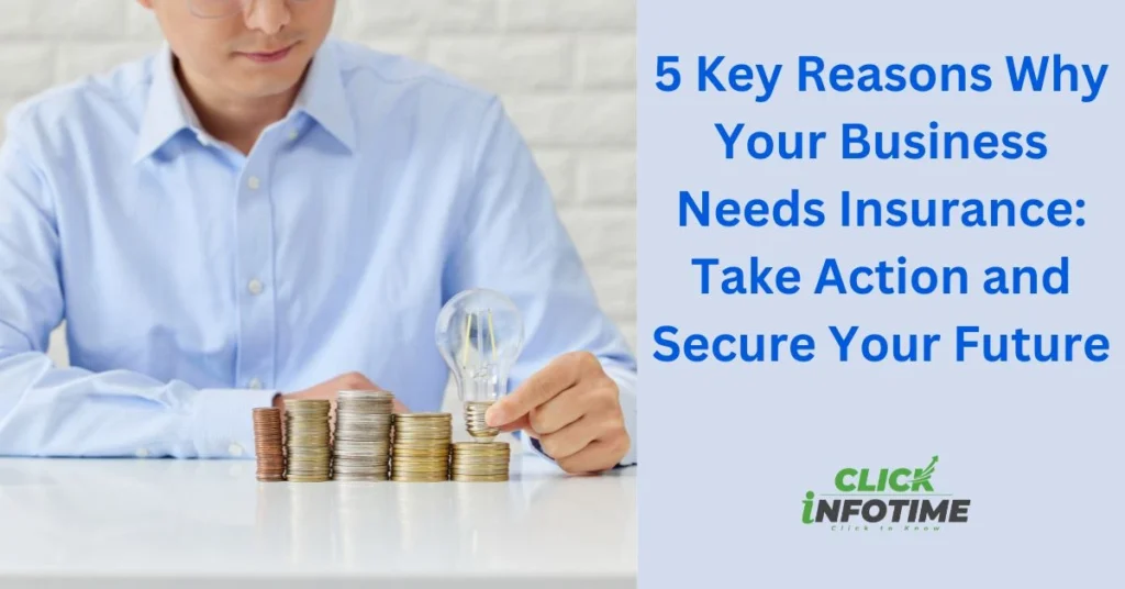 5 Key Reasons Why Your Business Needs Insurance