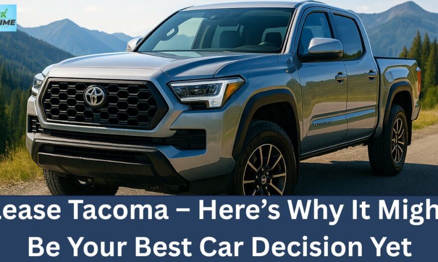 Lease Tacoma – Here’s Why It Might Be Your Best Car Decision Yet